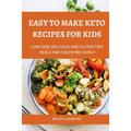 Easy to make Keto Recipes for Kids: Low Carb, Delicious and Gluten Free Meals for The Entire Family