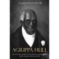 Agrippa Hull: The Life and Legacy of the Revolutionary War's Most Famous Black Soldier