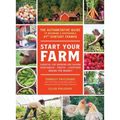 Start Your Farm: The Authoritative Guide to Becoming a Sustainable 21st-Century Farmer