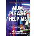 Mum, Please Help Me!: A true story of one family's battle to save a daughter's life against misdiagnosis and a flawed health system.