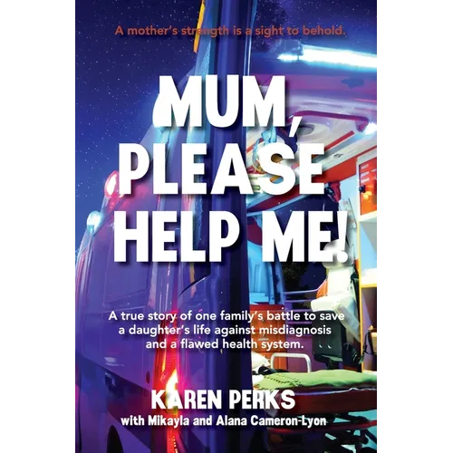 Mum, Please Help Me!: A true story of one family's battle to save a daughter's life against misdiagnosis and a flawed health system.