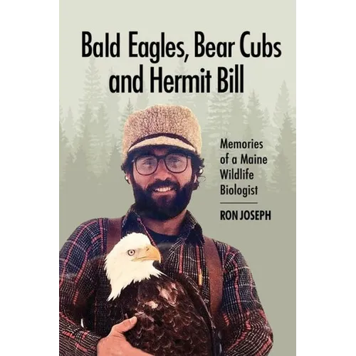 Bald Eagles, Bear Cubs, and Hermit Bill: Memories of a Wildlife Biologist in Maine