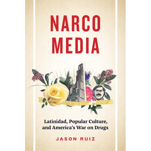 Narcomedia: Latinidad, Popular Culture, and America's War on Drugs