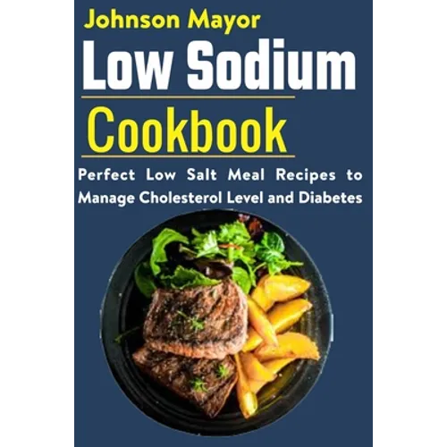 Low Sodium Cookbook: Perfect Low Salt Meal Recipe to Manage Cholesterol Level and Diabetes
