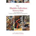 The Bladder Infection Mastery Bible: Your Blueprint for Complete Bladder Infection Management