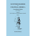 Scottish Soldiers in Colonial America. Consolidated Edition. In Two Volumes. Volume II: Parts Six-Eight, List of Scottish Regiments, Appendix