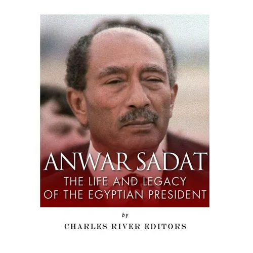 Anwar Sadat: The Life and Legacy of the Egyptian President