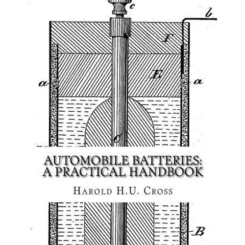 Automobile Batteries: A Practical Handbook: The Construction, Charging, Repair and Maintenance of Ignition, Starting, Lighting and Electric