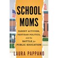 School Moms: Parent Activism, Partisan Politics, and the Battle for Public Education