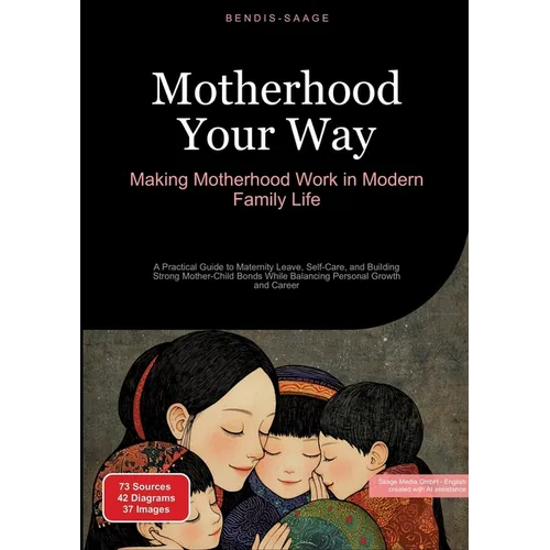 Motherhood Your Way: Making Motherhood Work in Modern Family Life: A Practical Guide to Maternity Leave, Self-Care, and Building Strong Mother-Child B