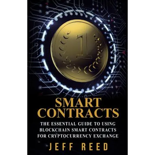 Smart Contracts: The Essential Guide to Using Blockchain Smart Contracts for Cryptocurrency Exchange