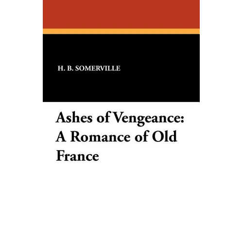 Ashes of Vengeance: A Romance of Old France