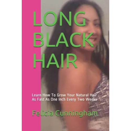 Long Black Hair: Learn How To Grow Your Natural Hair As Fast As One Inch Every Two Weeks