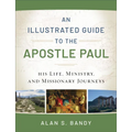 An Illustrated Guide to the Apostle Paul: His Life, Ministry, and Missionary Journeys