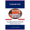 Valsartán: The Complete Comprehensive Health Guide Treat High Blood Pressure, Heart Failure, And Diabetic Kidney Disease