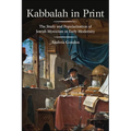 Kabbalah in Print: The Study and Popularization of Jewish Mysticism in Early Modernity