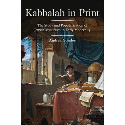 Kabbalah in Print: The Study and Popularization of Jewish Mysticism in Early Modernity