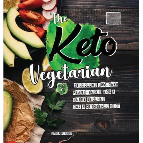 The Keto Vegetarian: 84 Delicious Low-Carb Plant-Based, Egg & Dairy Recipes For A Ketogenic Diet (Nutrition Guide), 2nd Edition
