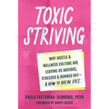 Toxic Striving: Why Hustle and Wellness Culture Are Leaving Us Anxious, Stressed, and Burned Out--And How to Break Free