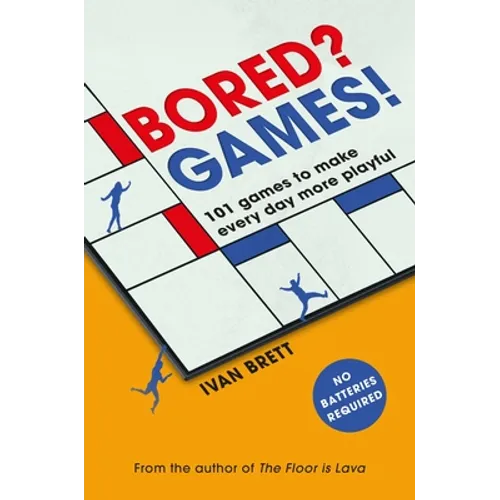 Bored? Games!: 101 Games to Make Every Day More Playful, from the Author of the Floor Is Lava