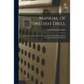 Manual of Swedish Drill: as Used in the Swedish Army and Navy, London Board Schools ... [et Al.] for Teachers & Students