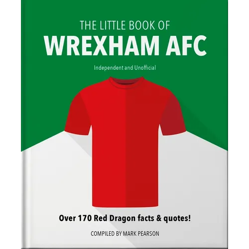 The Little Book of Wrexham Afc: Over 170 Red Dragon Facts & Quotes!