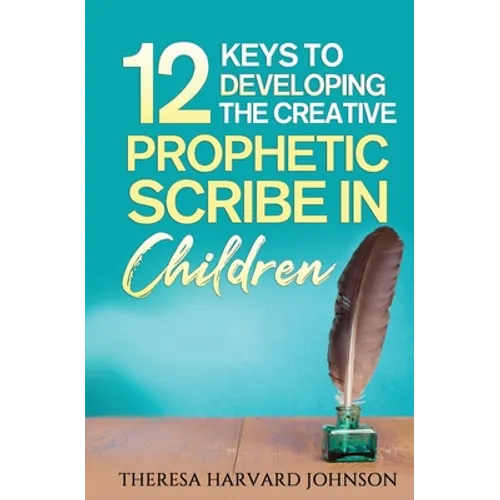 12 Keys to Developing the Creative Prophetic Scribe in Children