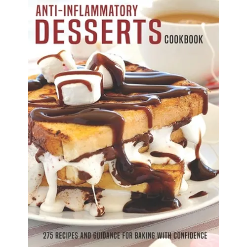 Anti-Inflammatory Desserts Cookbook: 275 Recipes And Guidance For Baking With Confidence