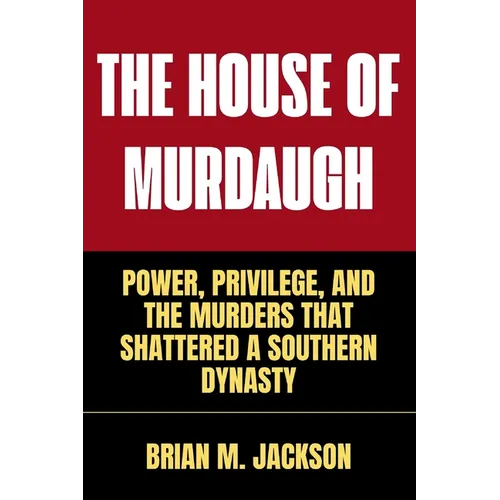 The House Of Murdaugh: Power, Privilege, and the Murders That Shattered a Southern Dynasty