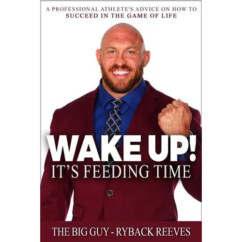 Wake Up! It's Feeding Time: A Professional Athlete's Advice on How to Succeed in the Game of Life