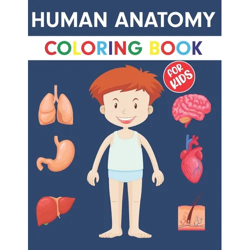 Human Anatomy Coloring Book For Kids: An Entertaining Guide to the Internal Organs of the Human Body with Fundamentals Facts. Great Gift for Boys and