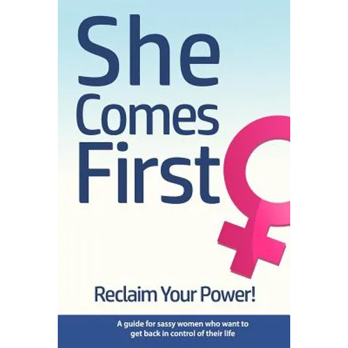 She Comes First - Reclaim Your Power! - A guide for sassy women who want to get back in control of their life: An empowering book about standing your