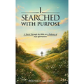 I Searched with Purpose: A Travel Through the Bible on a Pathway Of Self-Affirmations
