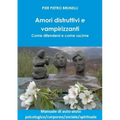 Amori distruttivi e vampirizzanti. Come difendersi e come uscirne