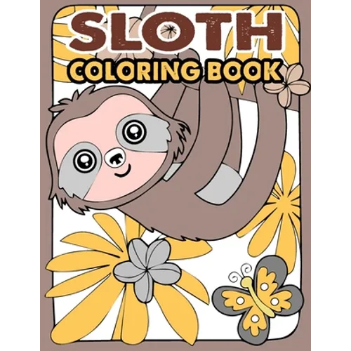 Sloth Coloring Book: A Hilarious Fun Coloring Gift Book for Sloth Lovers & Kids or Adults Relaxation with Stress Relieving Sloth Designs an