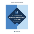 Team Guide to Metrics for Business Decisions: Pocket-sized insights for software teams
