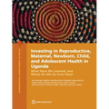 Investing in Reproductive, Maternal, Newborn, Child, and Adolescent Health in Uganda: What Have We Learned, and Where Do We Go from Here?