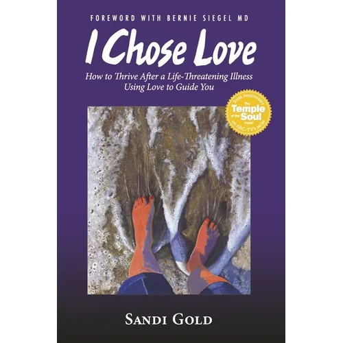 I Chose Love: How to Thrive After a Life-Threatening Disease Using Love to Guide You