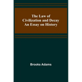 The Law of Civilization and Decay: An Essay on History