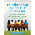Relationship Skills 101 for Teens: Your Guide to Dealing with Daily Drama, Stress, and Difficult Emotions Using Dbt