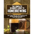 The Complete Beginner's Guide to Homebrewing: How to Brew Your First Batch and Master Beer Brewing Techniques With Simple DIY Recipes and Ingredients