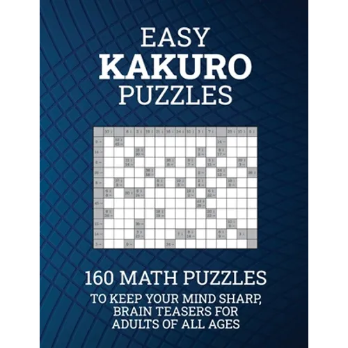 Easy Kakuro Puzzles: 160 Math Puzzles to Keep Your Mind Sharp; Brain Teasers for Adults of all Ages