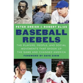Baseball Rebels: The Players, People, and Social Movements That Shook Up the Game and Changed America