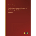 The Coming of Cuculain; A Romance Of The Heroic Age Of Ireland: in large print