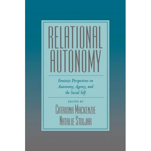 Relational Autonomy: Feminist Perspectives on Autonomy, Agency, and the Social Self