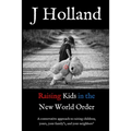 Raising Kids in the New World Order: A conservative approach to raising children; yours, your family's, and your neighbors'