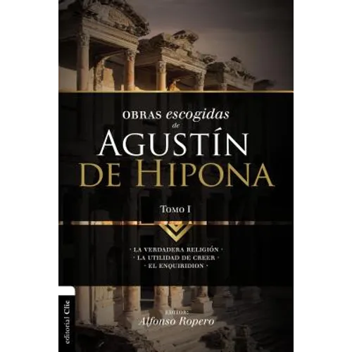 El Obras escogidas de August��n de Hipona, Tomo 1: La verdadera religi��n. La utilidad de creer. El Enquiridion