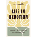 Life in Devotion: Cultivating a Deeper Relationship with God in the Everyday