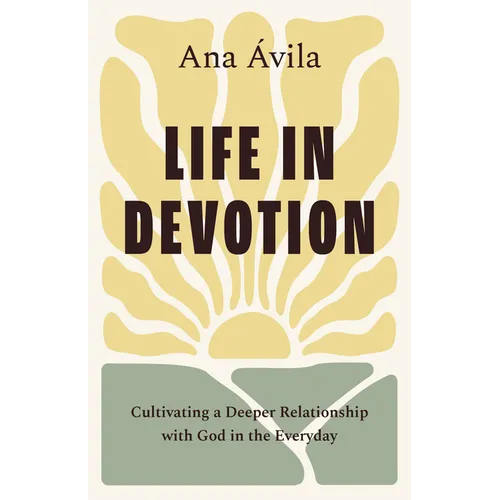 Life in Devotion: Cultivating a Deeper Relationship with God in the Everyday