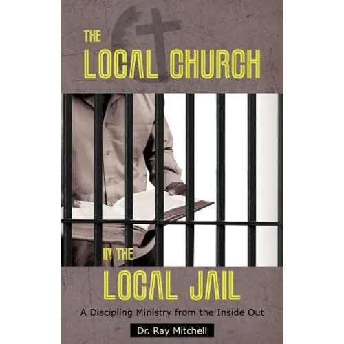 The Local Church in the Local Jail: A Discipling Ministry from the Inside Out